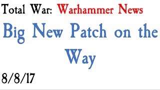 Big New Patch on the Way Total War Warhammer News [upl. by Arateehc]