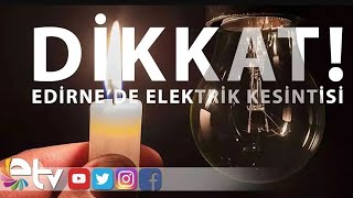 DİKKAT EDİRNE’DE ELEKTRİK KESİNTİSİ [upl. by Siradal]