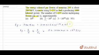 The energy released per fission of uranium 235 is about 200 MeV A reactor using U235 as fuel is [upl. by Nart71]