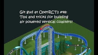 Git Gud at OpenRCT2 48 Tips amp tricks for Air Powered Vertical Coasters [upl. by Ahsla643]