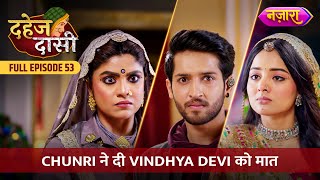 Chunri Ne Di Vindhya Devi Ko Maat  FULL EPISODE 53  Dahej Daasi  Nazara TV [upl. by Neelloj448]