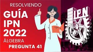 GUÍA IPN 2022  ÁLGEBRA  PREGUNTA 41 [upl. by Marna]