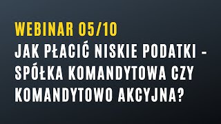 Webinar Jak płacić niskie podatki – spółka komandytowa czy komandytowo akcyjna [upl. by Ainessej]