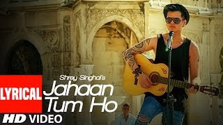 Jahaan Tum Ho Lyrical Video Song  Shrey Singhal  Latest Song 2016  TSeries [upl. by Nennerb408]