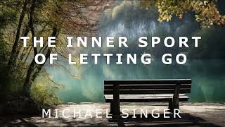 Michael Singer  The Inner Sport of Letting Go [upl. by Larina]