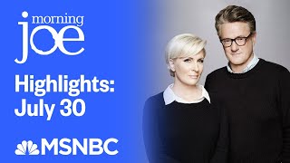 Watch Morning Joe Highlights July 30  MSNBC [upl. by Leonsis]