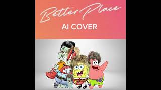 BETTER PLACE AI COVER Ft spongebob patrick mr Krabs squidward and plankton [upl. by Brigitte802]