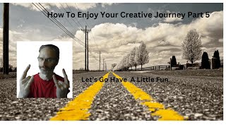 How To Enjoy Your Creative Journey Part 5 [upl. by Atteuqnas]