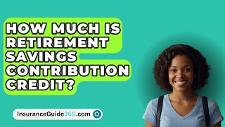 How Much Is Retirement Savings Contribution Credit  InsuranceGuide360com [upl. by Seabury]