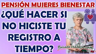 Pensión Mujeres Bienestar ¿Qué hacer si no realice mi registro a tiempo [upl. by June]