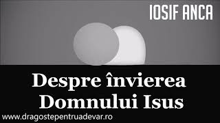 Iosif Anca  Despre învierea Domnului Isus [upl. by Itram]