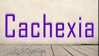 How to Pronounce Cachexia [upl. by Adikram207]