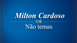 Milton Cardoso  Não temas [upl. by Ecitnirp784]