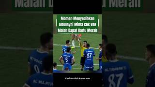 Momen Menyedihkan Albulayhi Minta Cek VAR Malah Dapat Kartu Merah🤣 [upl. by Nalon]