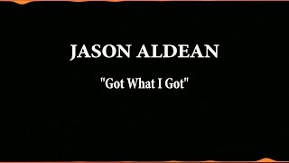 Got what I got Jason Aldean OFFICIAL VIDEO Lyrics [upl. by Sasha65]