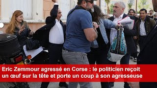 Eric Zemmour agressé en Corse  le politicien reçoit un œuf sur la tête [upl. by Jovitah]