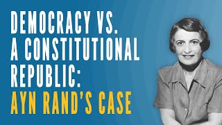 Democracy vs a Constitutional Republic Ayn Rands Case [upl. by Anabel]