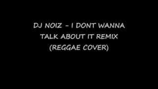 DJ NOIZ  I DONT WANNA TALK ABOUT IT REMIX REGGAE COVER [upl. by Aikemehs148]