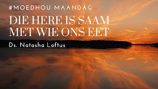 dK  Oordenking  Moedhou Maandag  Die Here is saam met wie ons eet Ds Natasha Loftus [upl. by Fedak]