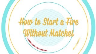 How to Start a Fire Without Matches  Be More Interesting Pt 3 of 8 [upl. by Karp]