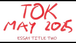 TOK  Essay Title Two May 2025 [upl. by Namilus]