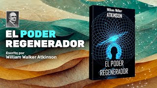 EL PODER REGENERADOR de William Walker Atkinson AUDIOLIBRO COMPLETO EN ESPAÑOL [upl. by Procora]