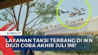 Canggih Layanan Taksi Terbang di IKN akan Diuji Coba Akhir Juli Ini [upl. by Morez69]