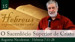 15 A Superioridade do Sacerdócio de Jesus Cristo  Augustus Nicodemus [upl. by Serrano]