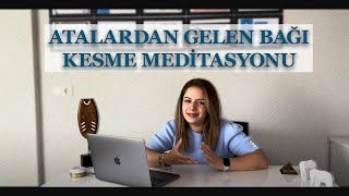 Atalardan Gelen Bağın Kesilmesi Meditasyonu [upl. by Alian]