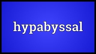 Hypabyssal Meaning [upl. by Rothmuller]