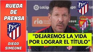 ATLÉTICO DE MADRID Simeone “DEJAREMOS LA VIDA por lograr el títuloquot ‘FINAL’ vs Valladolid  La Liga [upl. by Mireielle]