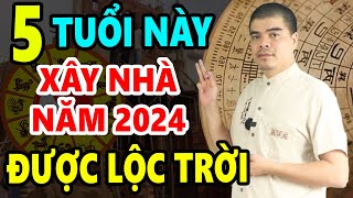 5 Tuổi Này Cứ Xây Nhà Năm 2024 Sẽ Được HƯỞNG LỘC TRỜI BAN Giàu Sang Vô Đối Cả Đời Phú Quý Bình An [upl. by Teerpnam293]