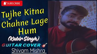 Tujhe Kitna Chahne Lage Ham Slowed Arijit Singh Kabir Singh Guitar Cover Shivam Mishra [upl. by Iramohs653]