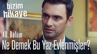 Ne demek bu yaz evlenmişler  Bizim Hikaye 40 Bölüm [upl. by Kylander]