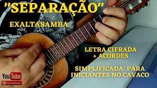 SEPARAÇÃO  EXALTASAMBA  LETRA CIFRADA  ACORDES  SIMPLIFICADA PARA INICIANTES NO CAVACO [upl. by Annoya164]