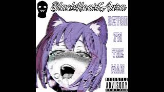 BlackHeartAura  Bxtch Im the man [upl. by Eeleak]