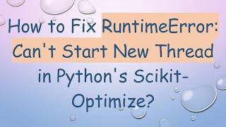 How to Fix RuntimeError Cant Start New Thread in Pythons ScikitOptimize [upl. by Kciredes952]