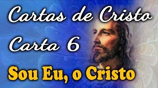 CARTAS DE CRISTO — Carta 6 — Sou Eu o Cristo [upl. by Nywrad77]