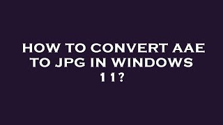 How to convert aae to jpg in windows 11 [upl. by Ashraf]