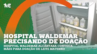 Hospital Waldemar Alcântara convoca mães para doação de leite materno [upl. by Thais]