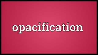 Opacification Meaning [upl. by Hgielek507]