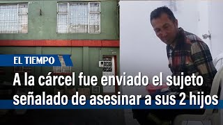 A la cárcel Darwin Beltrán acusado de asesinar a sus dos hijos en Las Ferias  El Tiempo [upl. by Anoit]