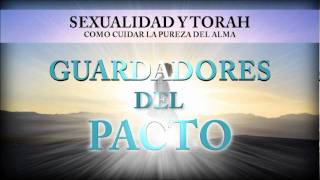 Sexualidad y Toráh  Guardadores del Pacto 3 [upl. by Bibbie]