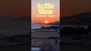 In His Time  Maranatha Singers inhistime maranathasingers maranatha hopebringer mykonos [upl. by Zedecrem631]