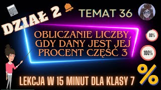 KLASA 7 TEMAT 36 Obliczanie liczby gdy dany jest jej procent część 3  zadania tekstowe [upl. by Sarena984]