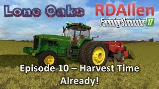 Farming Simulator 17 Lone Oaks E10  Harvest Time Already [upl. by Enihpets]