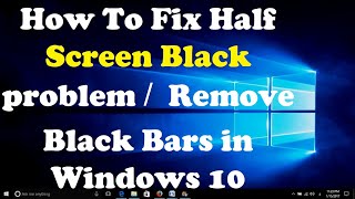 How To Fix Half Screen Black problem  Remove Black Bars in Windows 10 [upl. by Acinorahs356]