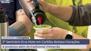 3º Seminário Erva Mate em Curitiba destaca inovações e produtos além do tradicional chimarrão [upl. by Nytnerb]