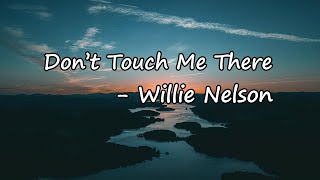 Willie Nelson – Don’t Touch Me There Lyrics [upl. by Fernas]