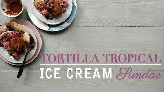 Tortilla tropical ice cream sundae recipe [upl. by Eppie]